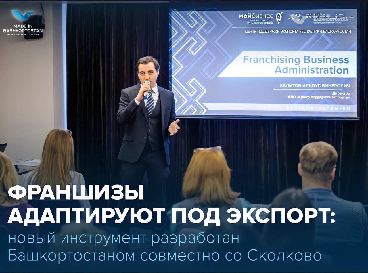 ФРАНШИЗЫ АДАПТИРУЮТ ПОД ЭКСПОРТ: новый инструмент разработан Башкортостаном совместно со Сколково